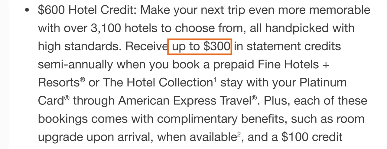 Capture of Platinum Card®: “Receive up to $300 in statement credits semi-annually when you book a prepaid Fine Hotels + Resorts® or The Hotel Collection1 stay with your Platinum Card® through American Express Travel®.”